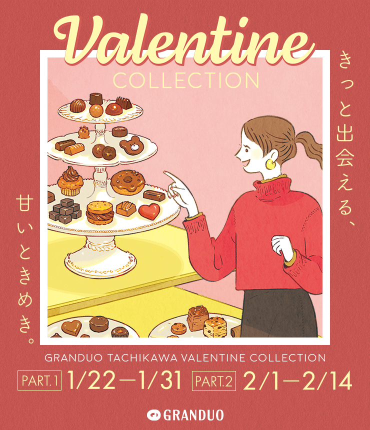 valentine COLLECTION PART.1 1/22-1/31 PART.2 2/1-2/14 GRANDUO TACHIKAWA VALENTINE COLLECTION GRANDUO きっと出会える、あまいときめき。